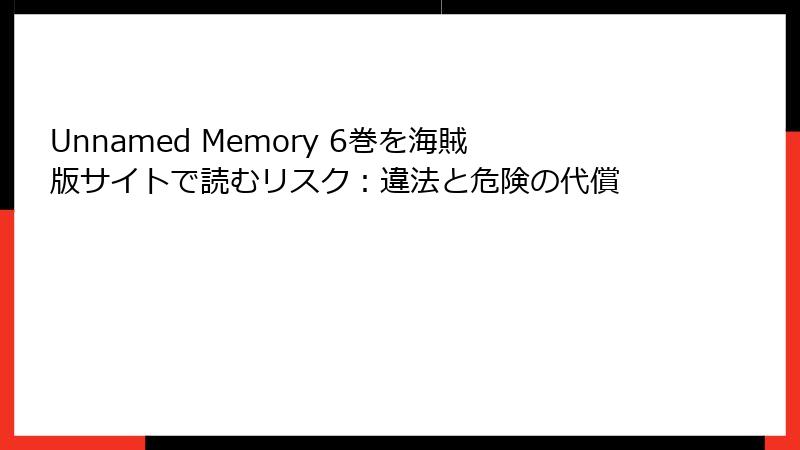 Unnamed Memory 6巻を海賊版サイトで読むリスク：違法と危険の代償