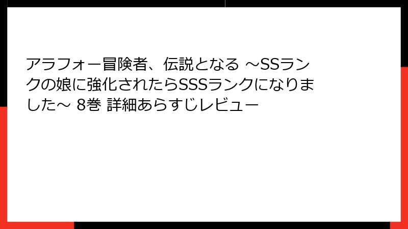アラフォー冒険者、伝説となる ～SSランクの娘に強化されたらSSSランクになりました～ 8巻 詳細あらすじレビュー