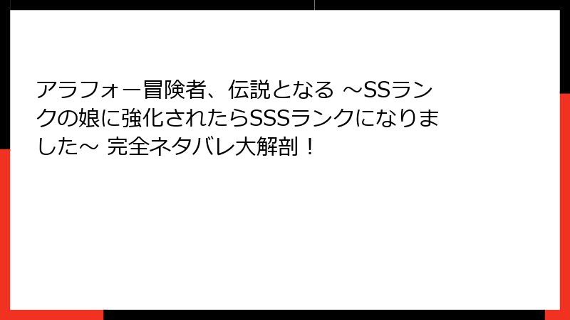 アラフォー冒険者、伝説となる ～SSランクの娘に強化されたらSSSランクになりました～ 完全ネタバレ大解剖！