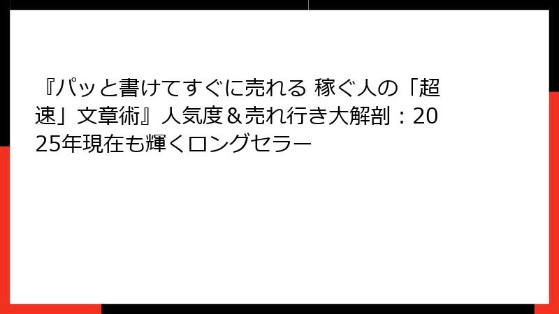 『パッと書けてすぐに売れる 稼ぐ人の「超速」文章術』人気度＆売れ行き大解剖：2025年現在も輝くロングセラー