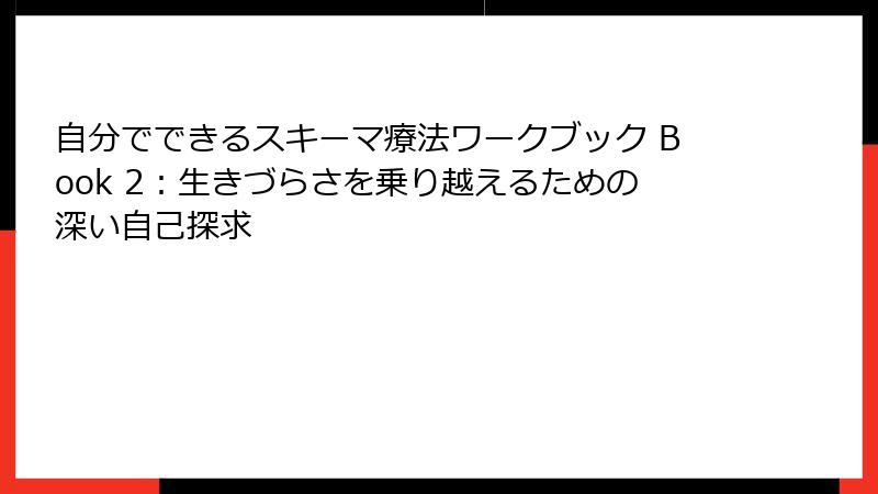 自分でできるスキーマ療法ワークブック Book 2：生きづらさを乗り越えるための深い自己探求
