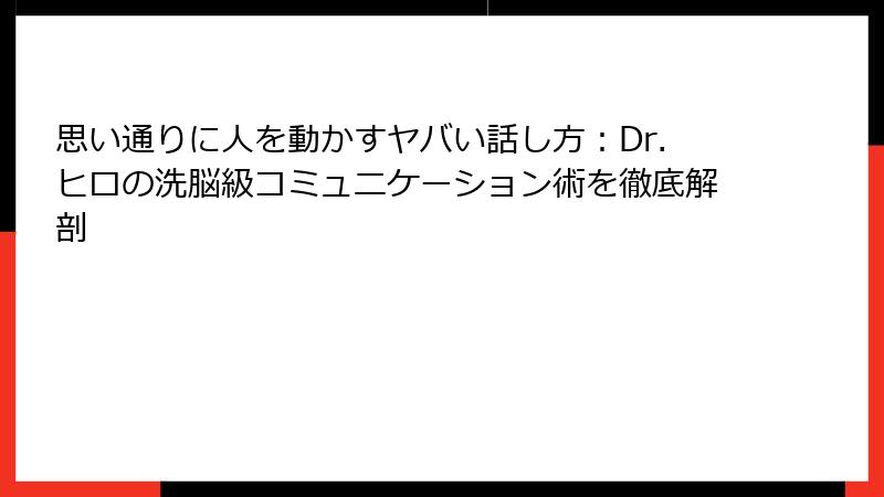 思い通りに人を動かすヤバい話し方：Dr.ヒロの洗脳級コミュニケーション術を徹底解剖
