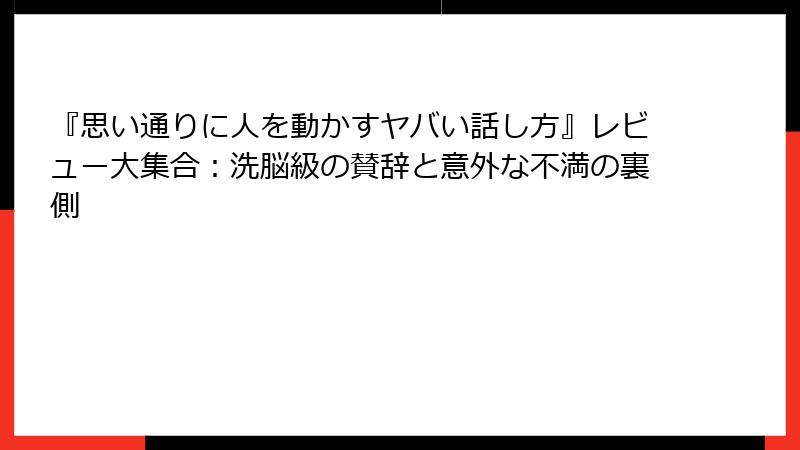 『思い通りに人を動かすヤバい話し方』レビュー大集合：洗脳級の賛辞と意外な不満の裏側