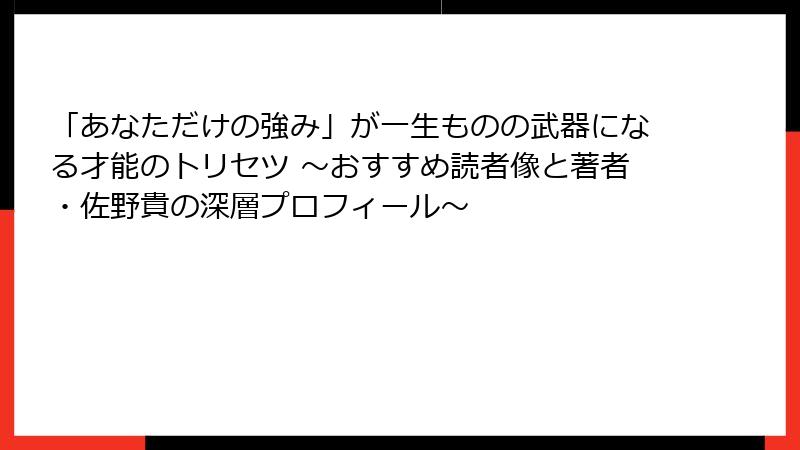 「あなただけの強み」が一生ものの武器になる才能のトリセツ ～おすすめ読者像と著者・佐野貴の深層プロフィール～