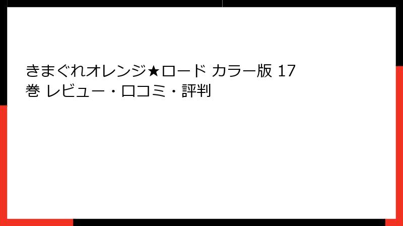 きまぐれオレンジ★ロード カラー版 17巻 レビュー・口コミ・評判