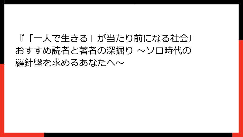 『「一人で生きる」が当たり前になる社会』おすすめ読者と著者の深掘り ～ソロ時代の羅針盤を求めるあなたへ～