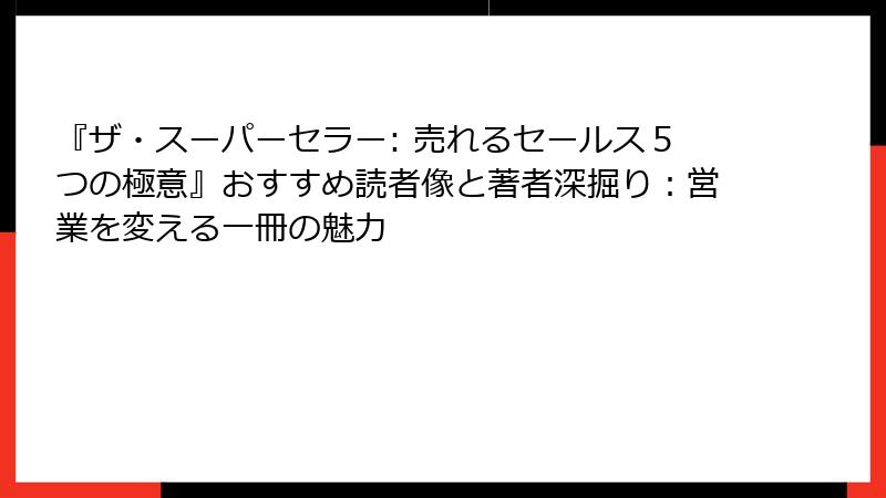 『ザ・スーパーセラー: 売れるセールス５つの極意』おすすめ読者像と著者深掘り：営業を変える一冊の魅力
