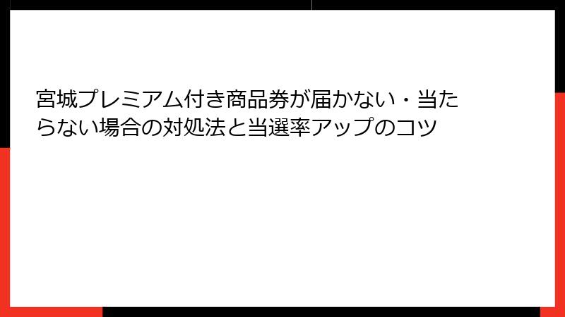 宮城プレミアム付き商品券が届かない・当たらない場合の対処法と当選率アップのコツ