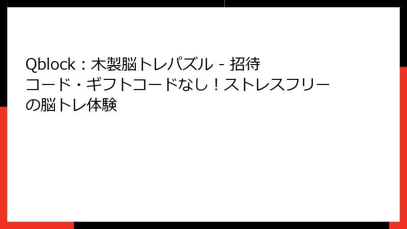 Qblock：木製脳トレパズル - 招待コード・ギフトコードなし！ストレスフリーの脳トレ体験