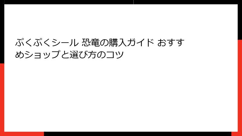 ぷくぷくシール 恐竜の購入ガイド おすすめショップと選び方のコツ