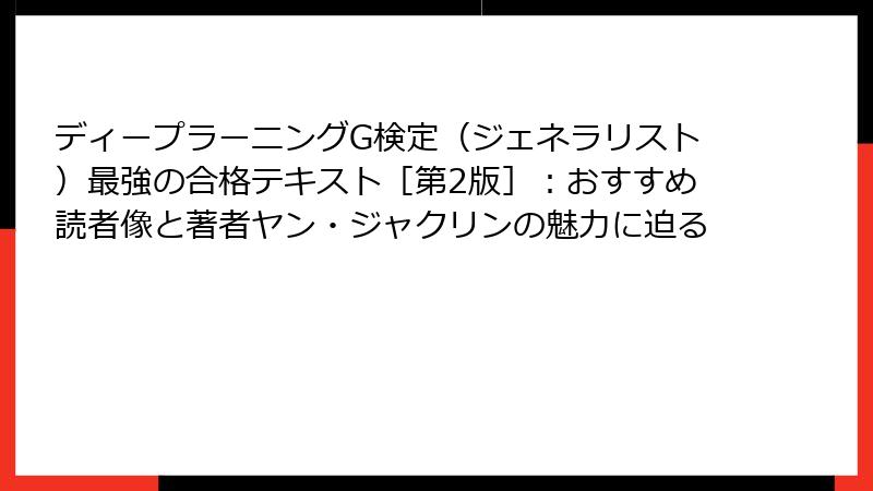 ディープラーニングG検定（ジェネラリスト）最強の合格テキスト［第2版］：おすすめ読者像と著者ヤン・ジャクリンの魅力に迫る