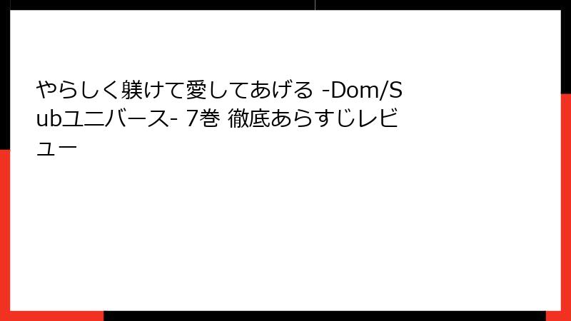 やらしく躾けて愛してあげる -Dom/Subユニバース- 7巻 徹底あらすじレビュー