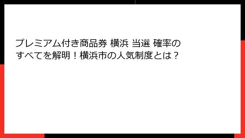 プレミアム付き商品券 横浜 当選 確率のすべてを解明!横浜市の人気制度とは?