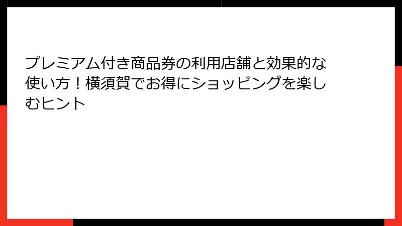 プレミアム付き商品券の利用店舗と効果的な使い方！横須賀でお得にショッピングを楽しむヒント