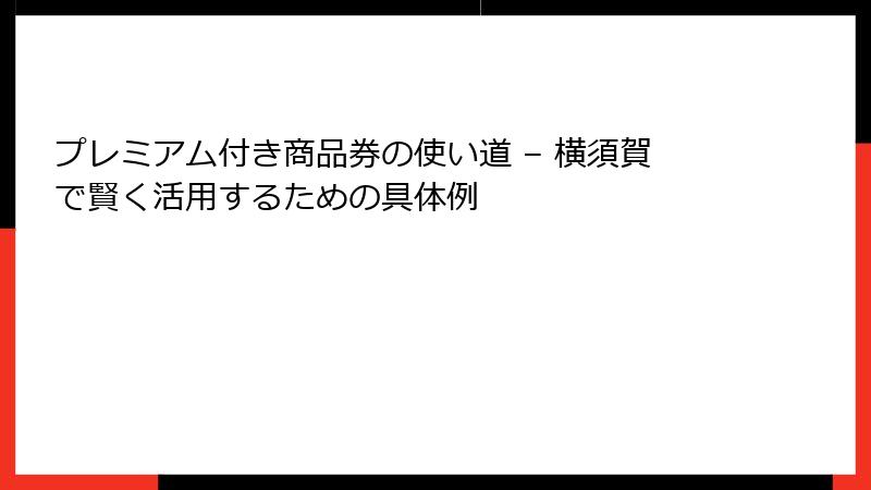 プレミアム付き商品券の使い道 – 横須賀で賢く活用するための具体例