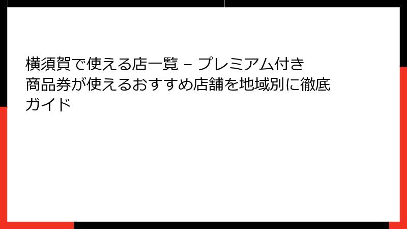 横須賀で使える店一覧 – プレミアム付き商品券が使えるおすすめ店舗を地域別に徹底ガイド