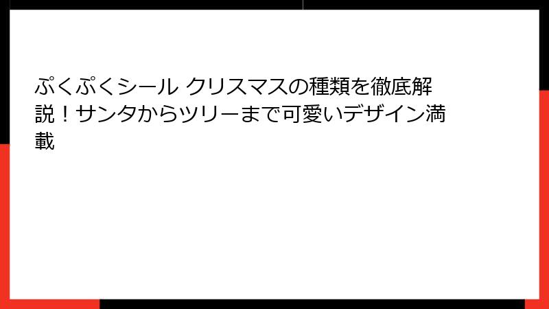 ぷくぷくシール クリスマスの種類を徹底解説！サンタからツリーまで可愛いデザイン満載