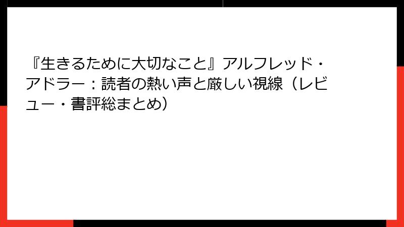『生きるために大切なこと』アルフレッド・アドラー：読者の熱い声と厳しい視線（レビュー・書評総まとめ）