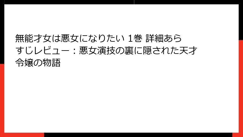 無能才女は悪女になりたい 1巻 詳細あらすじレビュー：悪女演技の裏に隠された天才令嬢の物語
