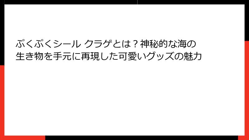 ぷくぷくシール クラゲとは？神秘的な海の生き物を手元に再現した可愛いグッズの魅力