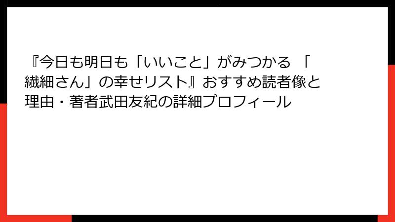 『今日も明日も「いいこと」がみつかる 「繊細さん」の幸せリスト』おすすめ読者像と理由・著者武田友紀の詳細プロフィール