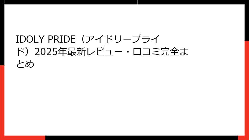 IDOLY PRIDE（アイドリープライド）2025年最新レビュー・口コミ完全まとめ