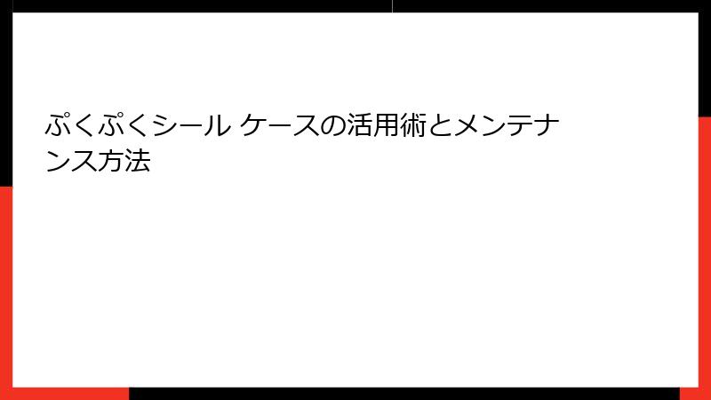 ぷくぷくシール ケースの活用術とメンテナンス方法