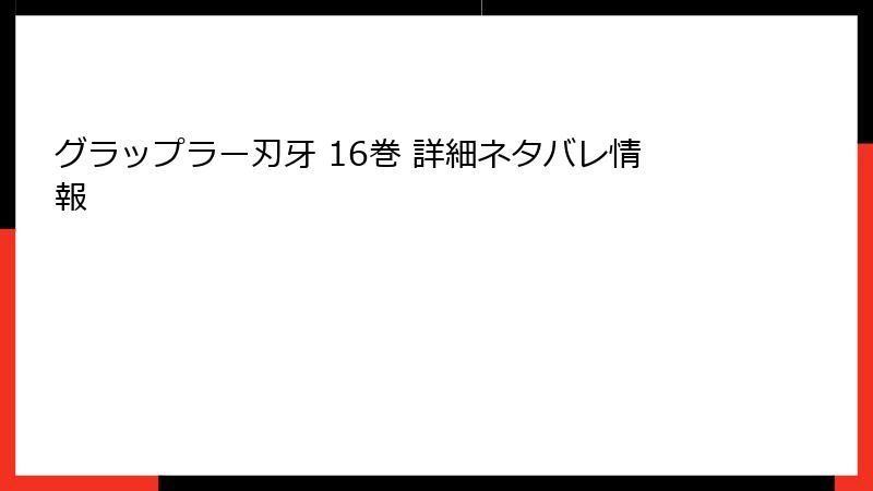 グラップラー刃牙 16巻 詳細ネタバレ情報