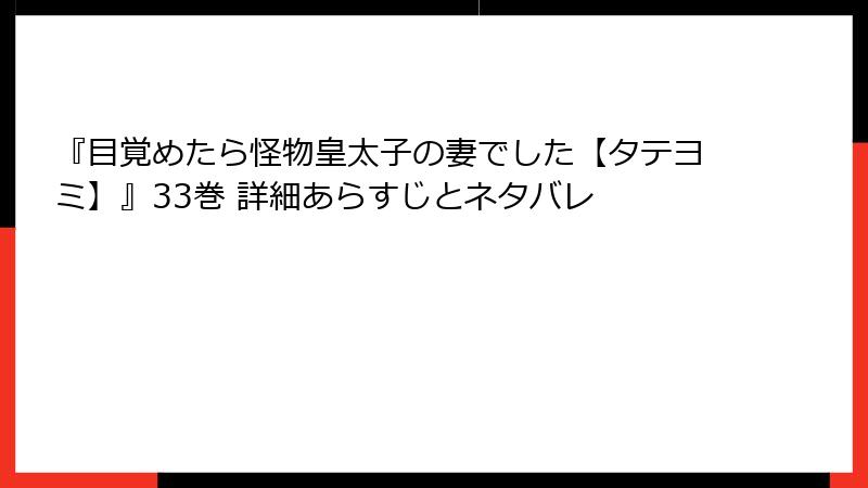 『目覚めたら怪物皇太子の妻でした【タテヨミ】』33巻 詳細あらすじとネタバレ