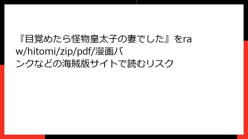 『目覚めたら怪物皇太子の妻でした』をraw/hitomi/zip/pdf/漫画バンクなどの海賊版サイトで読むリスク