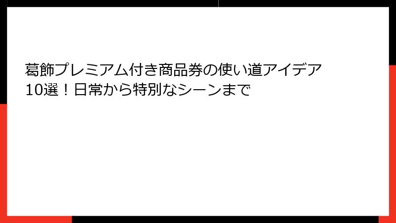葛飾プレミアム付き商品券の使い道アイデア10選！日常から特別なシーンまで