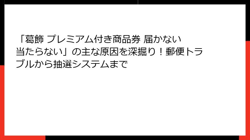「葛飾 プレミアム付き商品券 届かない 当たらない」の主な原因を深掘り！郵便トラブルから抽選システムまで