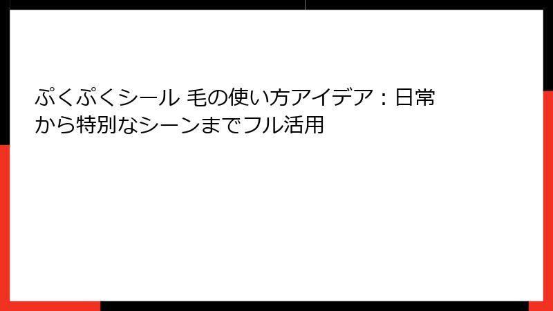 ぷくぷくシール 毛の使い方アイデア：日常から特別なシーンまでフル活用