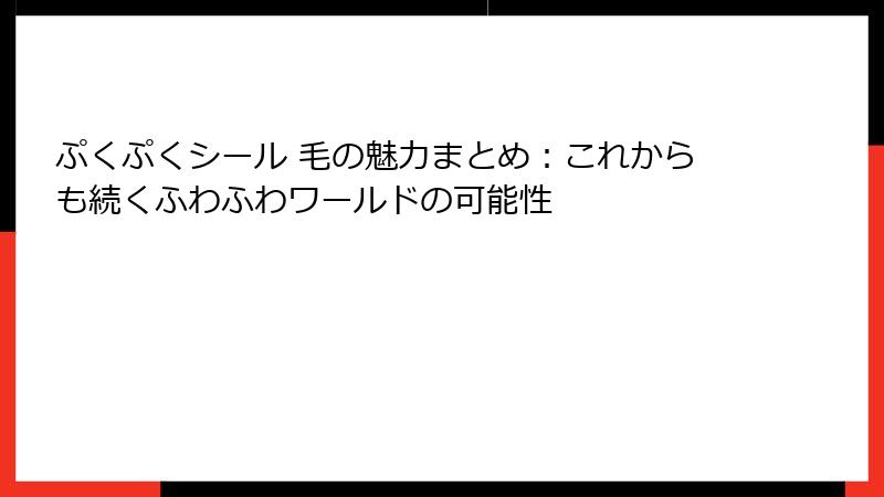 ぷくぷくシール 毛の魅力まとめ：これからも続くふわふわワールドの可能性