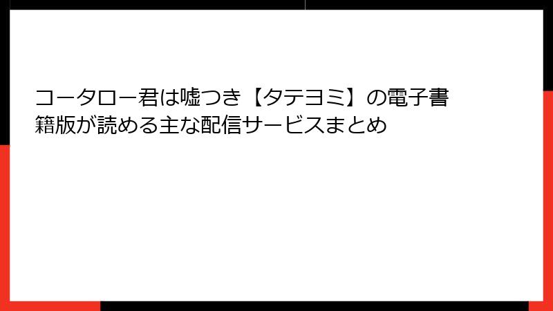 コータロー君は嘘つき【タテヨミ】の電子書籍版が読める主な配信サービスまとめ