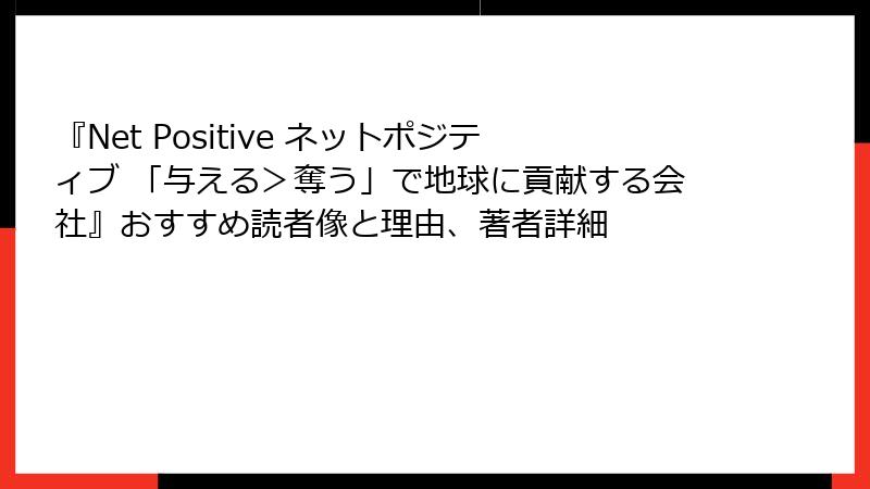 『Net Positive ネットポジティブ 「与える＞奪う」で地球に貢献する会社』おすすめ読者像と理由、著者詳細