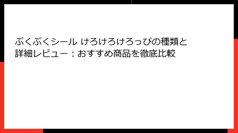 ぷくぷくシール けろけろけろっぴの種類と詳細レビュー:おすすめ商品を徹底比較