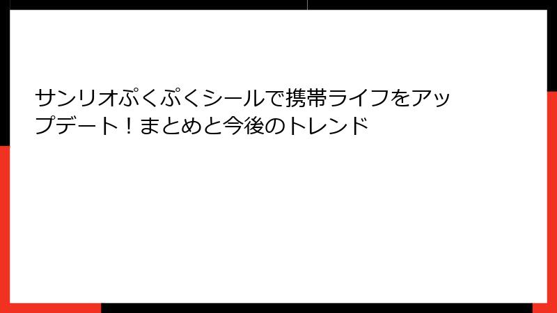 サンリオぷくぷくシールで携帯ライフをアップデート!まとめと今後のトレンド
