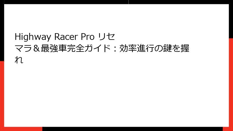 Highway Racer Pro リセマラ＆最強車完全ガイド：効率進行の鍵を握れ