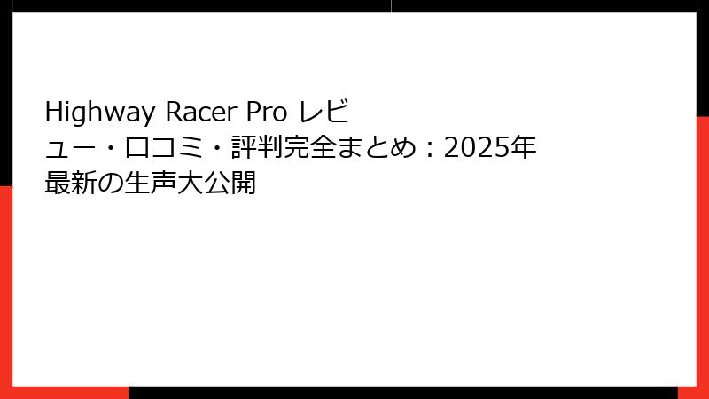 Highway Racer Pro レビュー・口コミ・評判完全まとめ：2025年最新の生声大公開