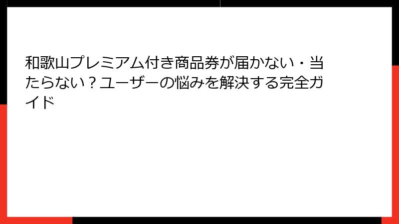 和歌山プレミアム付き商品券が届かない・当たらない?ユーザーの悩みを解決する完全ガイド