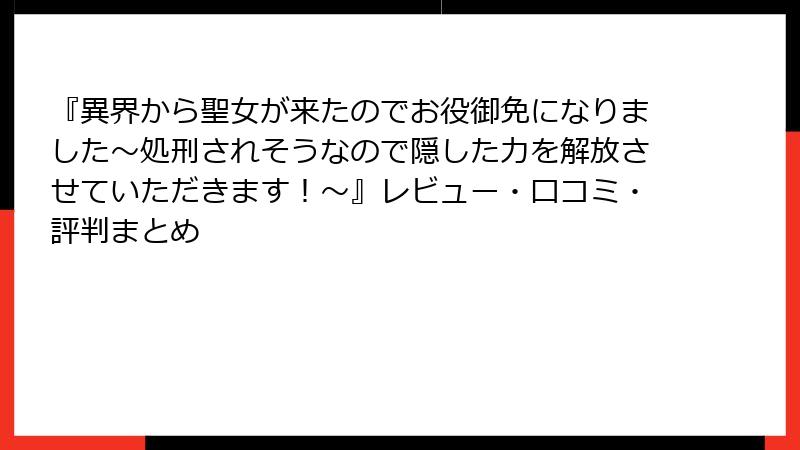 『異界から聖女が来たのでお役御免になりました~処刑されそうなので隠した力を解放させていただきます!~』レビュー・口コミ・評判まとめ
