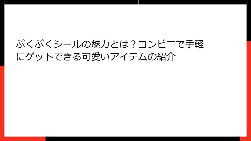 ぷくぷくシールの魅力とは？コンビニで手軽にゲットできる可愛いアイテムの紹介