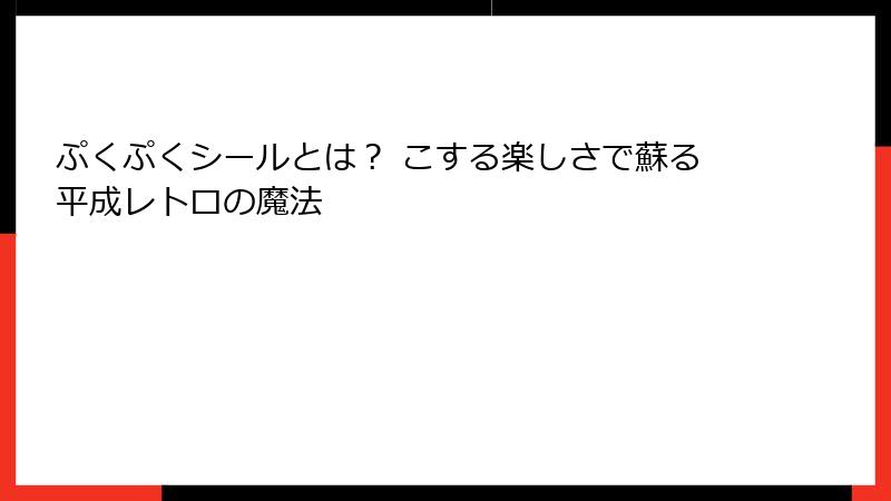 ぷくぷくシールとは？ こする楽しさで蘇る平成レトロの魔法