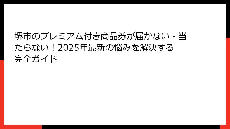 堺市のプレミアム付き商品券が届かない・当たらない！2025年最新の悩みを解決する完全ガイド