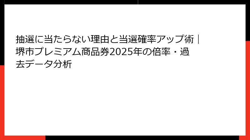抽選に当たらない理由と当選確率アップ術｜堺市プレミアム商品券2025年の倍率・過去データ分析