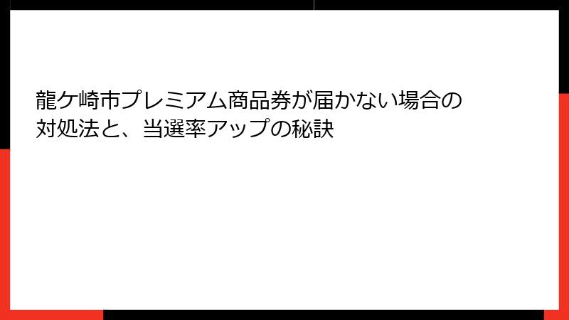 龍ケ崎市プレミアム商品券が届かない場合の対処法と、当選率アップの秘訣