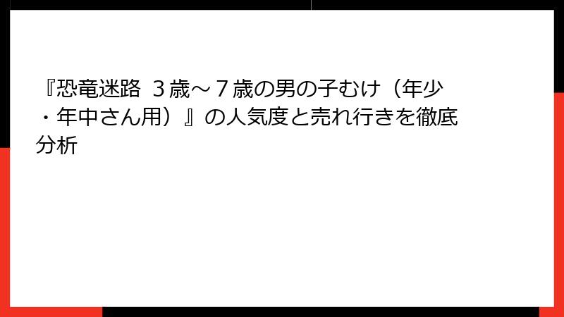 『恐竜迷路 ３歳～７歳の男の子むけ（年少・年中さん用）』の人気度と売れ行きを徹底分析
