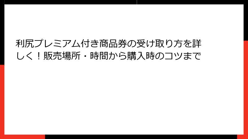 利尻プレミアム付き商品券の受け取り方を詳しく！販売場所・時間から購入時のコツまで