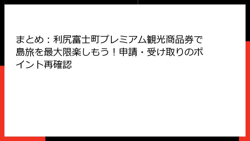 まとめ：利尻富士町プレミアム観光商品券で島旅を最大限楽しもう！申請・受け取りのポイント再確認